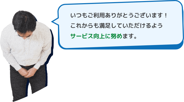 いつもご利用ありがとうございます！これからも満足していただけるようサービス向上に努めます。